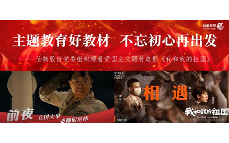 主題教育好教材 不忘初心再出發------仙鶴股份黨委組織觀看愛國主義題材電影《我和我的祖國》
